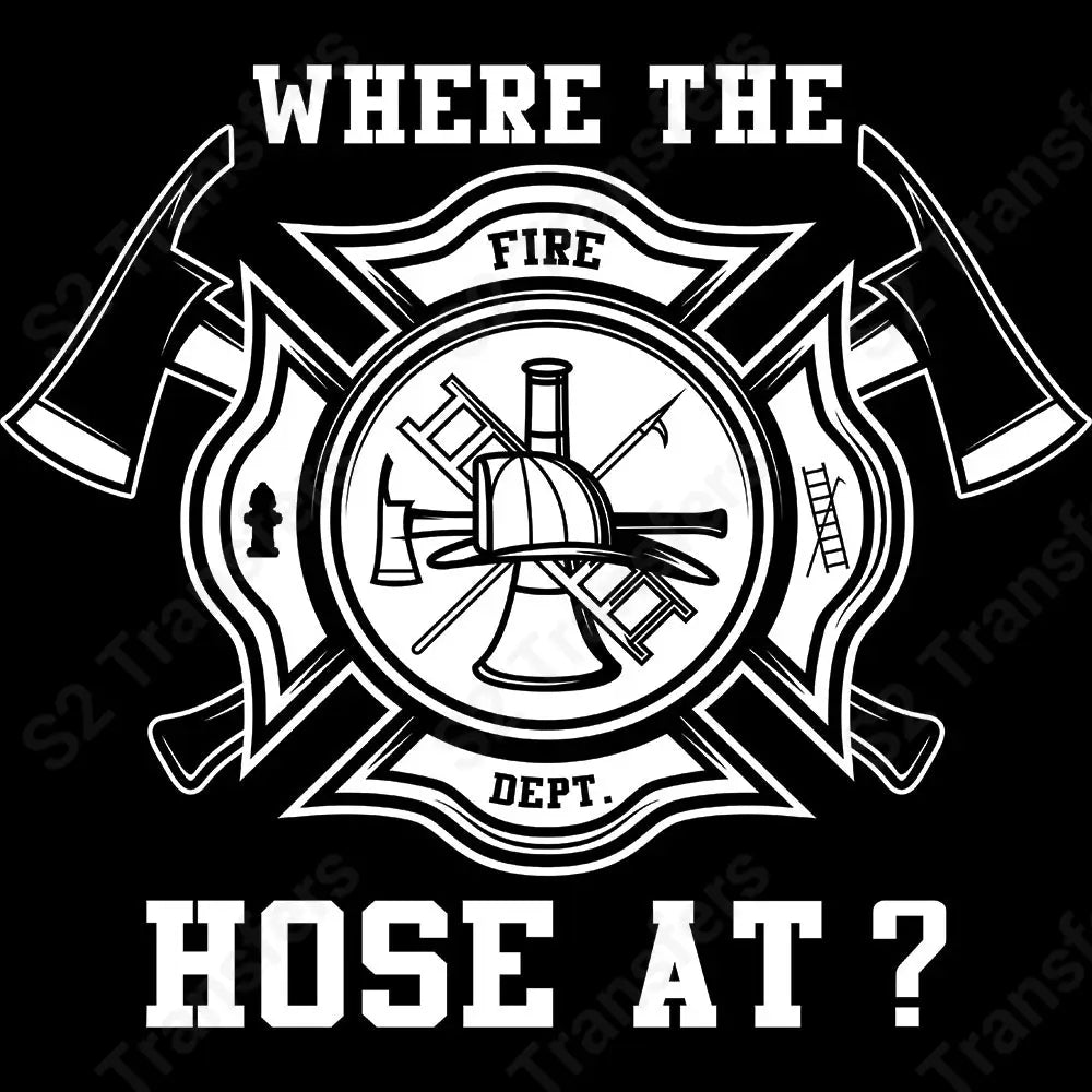 Where The Hose At Firefighter - DTF Transfer DTF Transfer