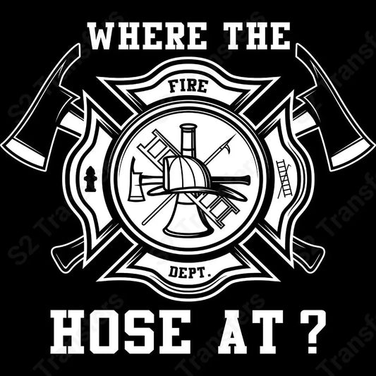 Where The Hose At Firefighter - DTF Transfer DTF Transfer