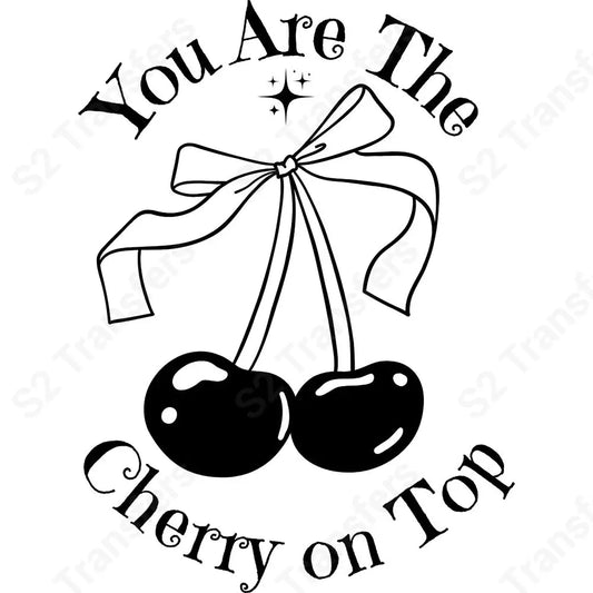 You Are The Cherry On Top - DTF Transfer DTF Transfer